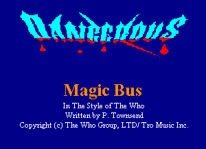 Mmmmm

Magic Bus

In The Style ofThe Who
Written by P. Townsend
Copyright (c) The Who Group, LTD! Tro Music Inc.