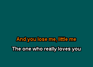 yeah, before we break up

And you lose me, little me

The one who really loves you