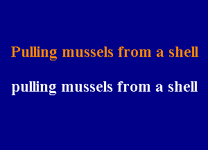 Pulling mussels from a shell

pulling mussels from a shell