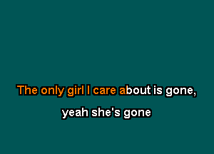 The only girl I care about is gone,

yeah she's gone