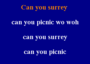 Can you surrey

can you picnic W0 woh
can you surrey

can you picnic