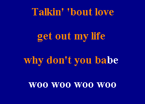 Talkin' 'bout love

get out my life

why don't you babe

W00 W00 W00 W00