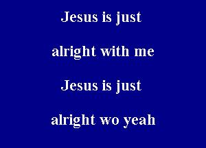 Jesus is just
alright with me

Jesus is just

alright wo yeah