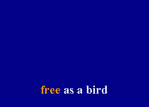 free as a bird