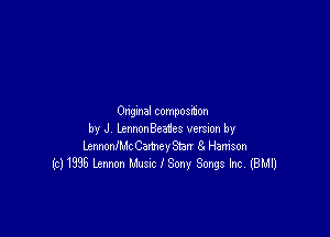 Ongxnal composition

by J LcmonBeafes version by
LemwnkaameyStan 8. Harrison
(c11335 Lennon Musvc I Sony Songs Inc. (BMIJ