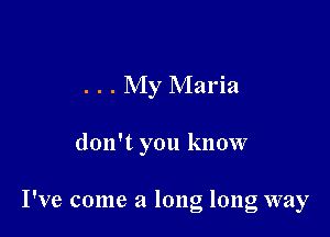 . . . My Maria

don't you know

I've come a long long way
