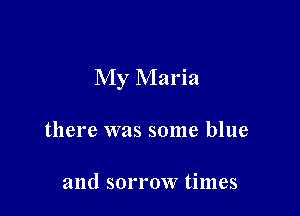 My Maria

there was some blue

and sorrow times