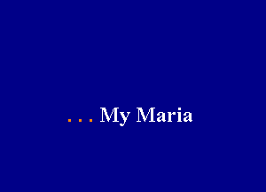 . . . My Maria