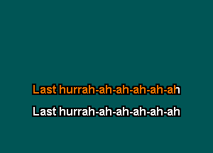 Last hurrah-ah-ah-ah-ah-ah
Last hurrah-ah-ah-ah-ah-ah