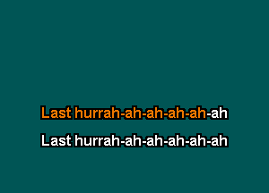 Last hurrah-ah-ah-ah-ah-ah
Last hurrah-ah-ah-ah-ah-ah