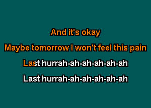 And it's okay
Maybe tomorrow I won't feel this pain
Last hurrah-ah-ah-ah-ah-ah
Last hurrah-ah-ah-ah-ah-ah