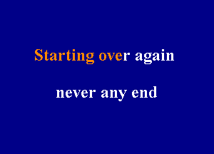 Starting over again

never any end