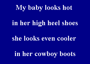 My baby looks hot
in her high heel shoes

she looks even cooler

in her cowboy boots