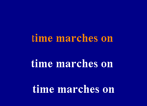 time marches on

time marches on

time marches on