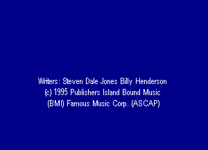 was Steven DaJe Jones BxHy Henderson
(c) 1995 Publishers Island Bound Music
(8M0 Famous Musnc Corp. ORSCAPJ