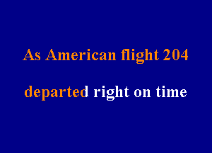 As American flight 204

departed right on time