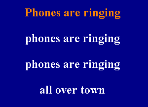 Phones are ringing

phones are ringing

phones are ringing

all over town