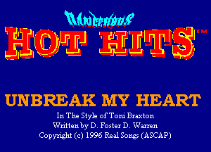 L- - 'Mmhmf -
JIJIQMJJ glwll? 

UNBREAK MY HEART

In The Style of Toni Braxton
Written by D. Foster D. Warren
Copyright (c) 1996 Real Song (ASCAP)