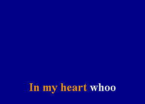 In my heart when