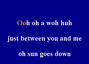 0011 011 a web huh

just between you and me

011 sun goes down