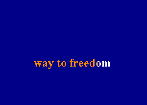 way to freedom