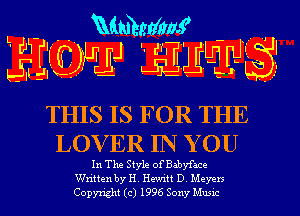 L. W .. Kdmxcfthf .. 'I
QEL'ZEJFLE 39m? g

THIS IS FOR THE
LOVER IN Y 0U

In The Style of'Babyface
EVritten by H Hem D Meyer)
Copymght (c) 1996 Sony wac