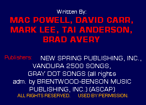 Written Byi

NEW SPRING PUBLISHING, IND,
VANDURA 2500 SONGS,
GRAY DDT SONGS Eall Fights
adm. by BRENTWDDD-BENSDN MUSIC

PUBLISHING, INC.) EASCAPJ
ALL RIGHTS RESERVED. USED BY PERMISSION.