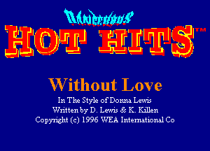 L- mm
' JJLUHUH HTH LHEHt

W ithout Love

In The Style of Donna Lewis
Writtenby D. Lewis 85 K. Killen
Copyright (c) 1996 WEA International Co