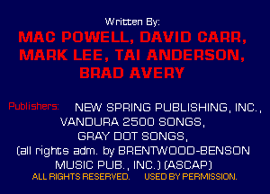 Written Byi

NEW SPRING PUBLISHING, IND,
VANDURA 2500 SONGS,
GRAY DDT SONGS,
(all rights adm. by BRENTWDDD-BENSDN

MUSIC PUB, INC.) EASCAPJ
ALL RIGHTS RESERVED. USED BY PERMISSION.
