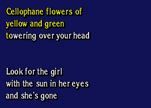 Cellophane flowers of
yellow and green
towering over your head

Look for the girl
with the sun in her eyes
and she's gone
