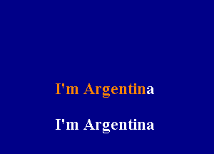 I'm Argentina

I'm Argentina