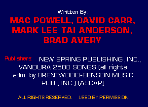 Written Byi

NEW SPRING PUBLISHING, IND,
VANDURA 250C! SONGS Eall Fights
adm. by BRENTWDDD-BENSDN MUSIC
PUB, INC.) IASCAPJ

ALL RIGHTS RESERVED. USED BY PERMISSION.