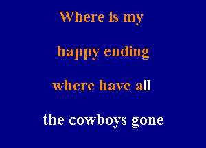 Where is my

happy ending

where have all

the cowboys gone