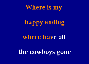 Where is my

happy ending

where have all

the cowboys gone