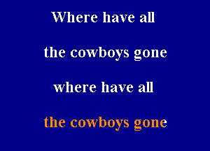 Where have all
the cowboys gone

where have all

the cowboys gone