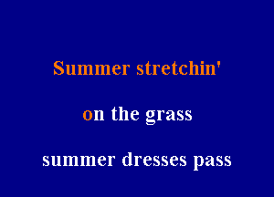 Summer stretchin'

0n the grass

summer dresses pass