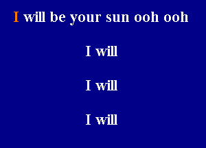 I will be your sun 0011 0011

I Will

I will

I will