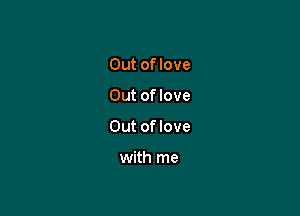 Out of love

Out oflove

Out of love

with me