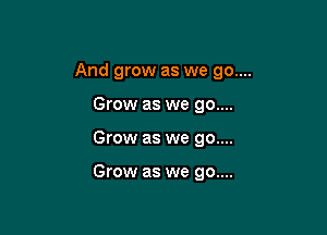 And grow as we 90....
Grow as we 90....

Grow as we 90....

Grow as we 90....