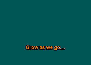 Grow as we 90....