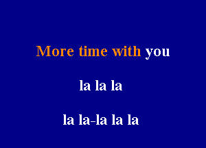 More time With you

la la la

la la-la la la