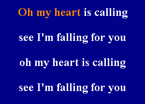 011 my heart is calling
see I'm falling for you
011 my heart is calling

see I'm falling for you