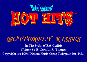 mam
r w WWW

-.--J!J

Q'UTTEREFLT KISSES

In The Style ofBob Carlisle
Written by B. Carlisle, R. Thomas
Copyright (c) 1996 Diadem Music Group Polygam Int. Pub.