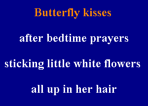Butterfly kisses
after bedtime prayers
sticking little White flowers

all up in her hair