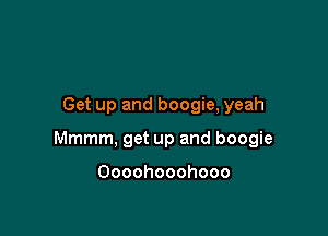 Get up and boogie, yeah

Mmmm, get up and boogie

Oooohooohooo
