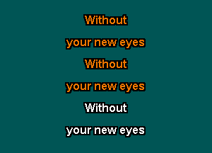 Without
your new eyes
Without

your new eyes

Without

your new eyes