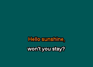 Hello sunshine,

won't you stay?