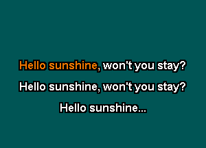 Hello sunshine, won't you stay?

Hello sunshine, won't you stay?

Hello sunshine...