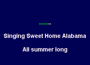 Singing Sweet Home Alabama

All summer long