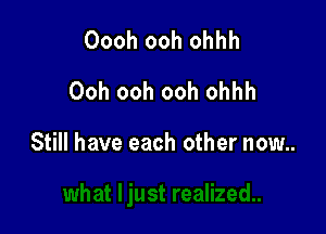 Oooh ooh ohhh
Ooh ooh ooh ohhh

Still have each other now..